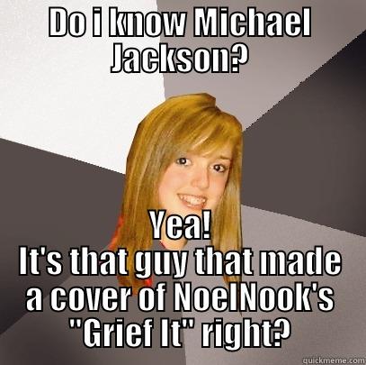 DO I KNOW MICHAEL JACKSON? YEA! IT'S THAT GUY THAT MADE A COVER OF NOELNOOK'S 