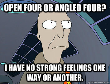 Open four or angled four? I have no strong feelings one way or another.  