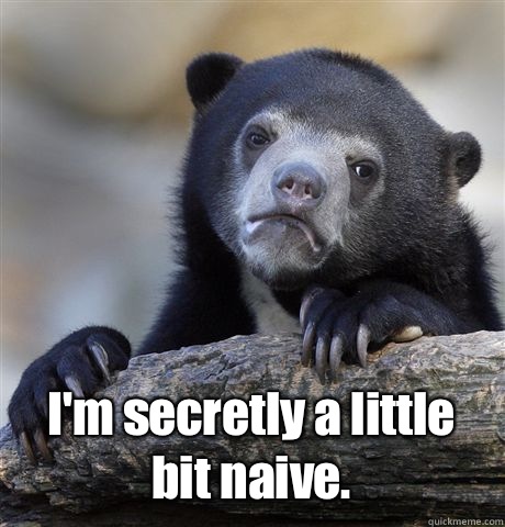  I'm secretly a little bit naive.  Confession Bear