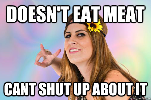 doesn't eat meat cant shut up about it - doesn't eat meat cant shut up about it  Annoying Vegan