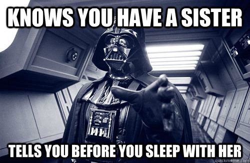 knows you have a sister tells you before you sleep with her - knows you have a sister tells you before you sleep with her  Darth Vader Choke