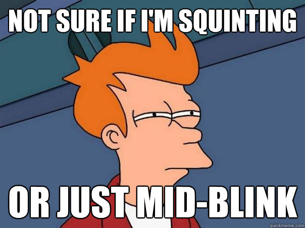 not sure if i'm squinting or just mid-blink  Futurama Fry