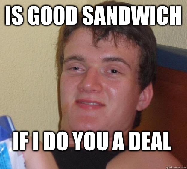 Is good sandwich  If I do you a deal  10 Guy