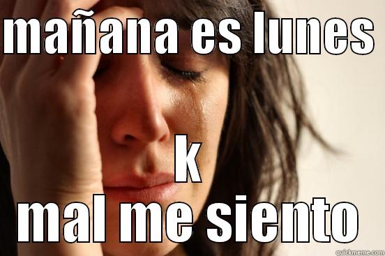 MAÑANA ES LUNES  K MAL ME SIENTO First World Problems