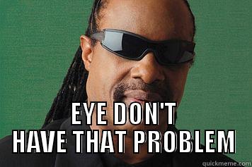  EYE DON'T HAVE THAT PROBLEM Misc