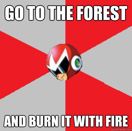 Go to the forest and burn it with fire - Go to the forest and burn it with fire  Asshole Protoman