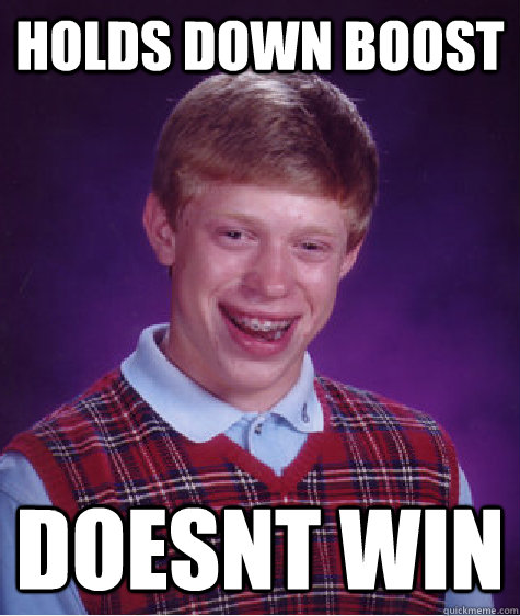 holds down boost doesnt win - holds down boost doesnt win  Bad Luck Brian