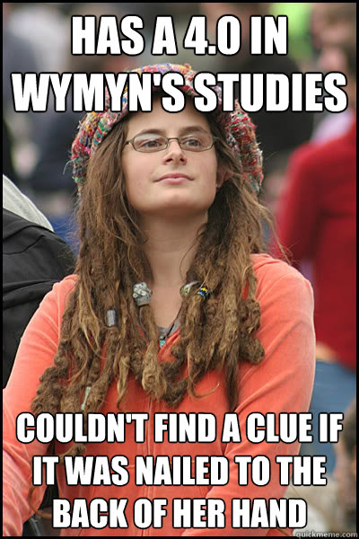 Has a 4.0 in Wymyn's Studies Couldn't Find A Clue If It Was Nailed To The Back of Her Hand  College Liberal
