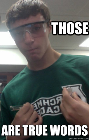 Those are true words  