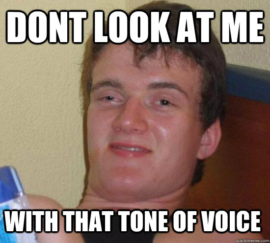 Dont look at me with that tone of voice - Dont look at me with that tone of voice  10 Guy