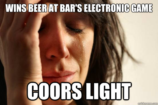 wins beer at bar's electronic game coors light  First World Problems