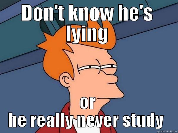DON'T KNOW HE'S LYING OR HE REALLY NEVER STUDY  Futurama Fry