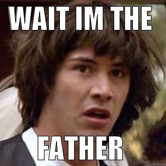 WAIT IM THE FATHER conspiracy keanu