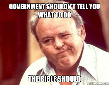 government shouldn't tell you what to do the bible should  Scumbag Conservative