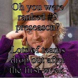 OH YOU WERE RANKED #9 PRESEASON? LOTS OF TEAMS DROP OUT AFTER THE FIRST WEEK. Condescending Wonka