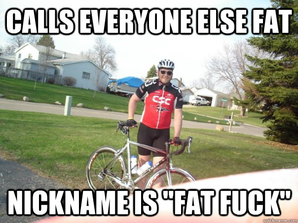 Calls everyone else fat Nickname is 