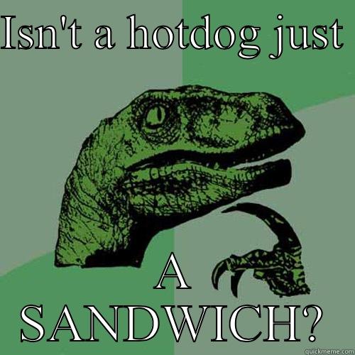 ISN'T A HOTDOG JUST  A SANDWICH? Philosoraptor