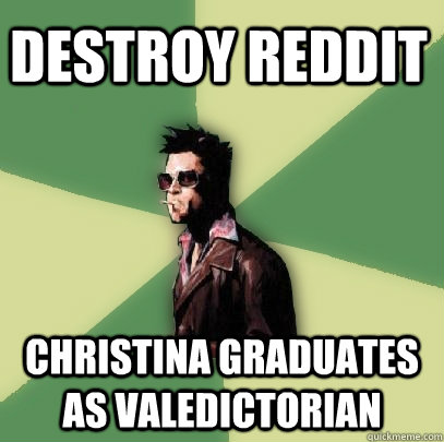 destroy reddit christina graduates as valedictorian  Helpful Tyler Durden
