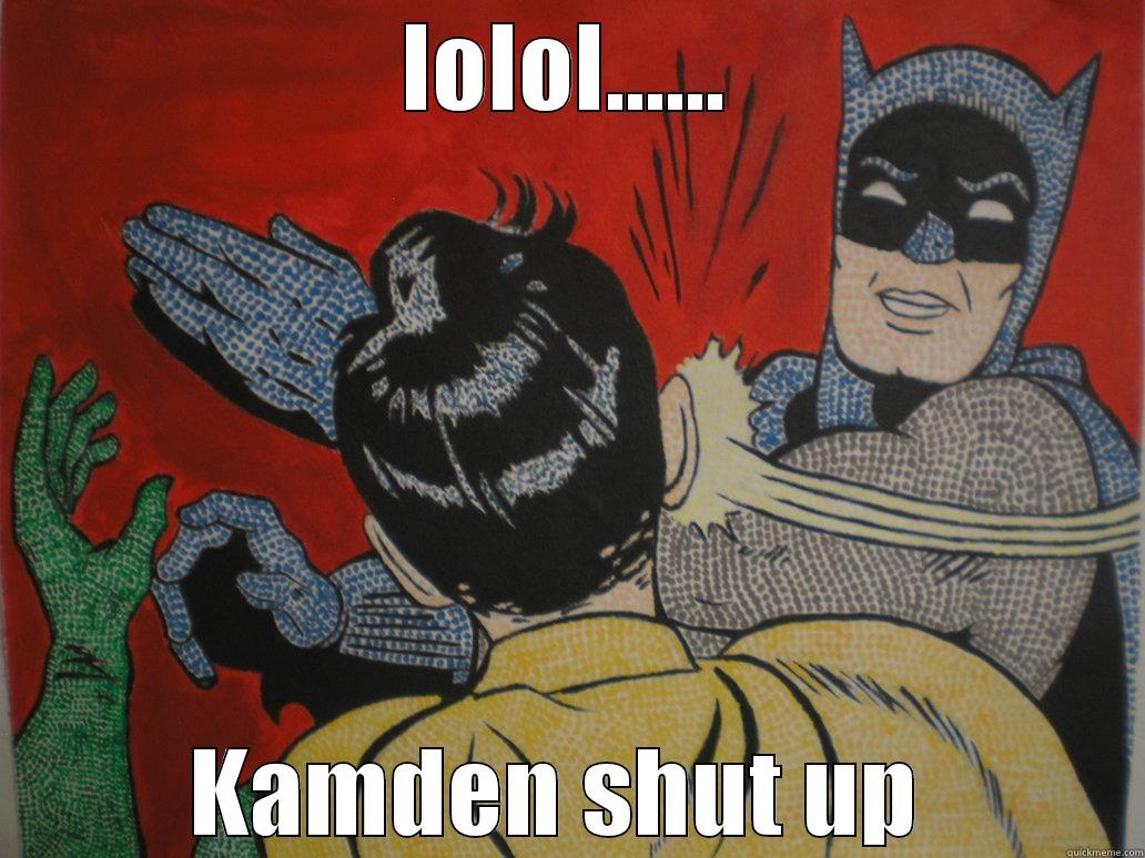 LOLOL...... KAMDEN SHUT UP  Misc