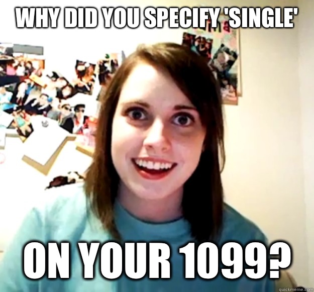 Why did you specify 'single' On your 1099?  Overly Attached Girlfriend