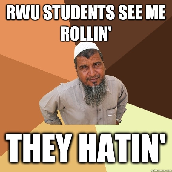 RWU Students see me Rollin' They hatin'  Ordinary Muslim Man