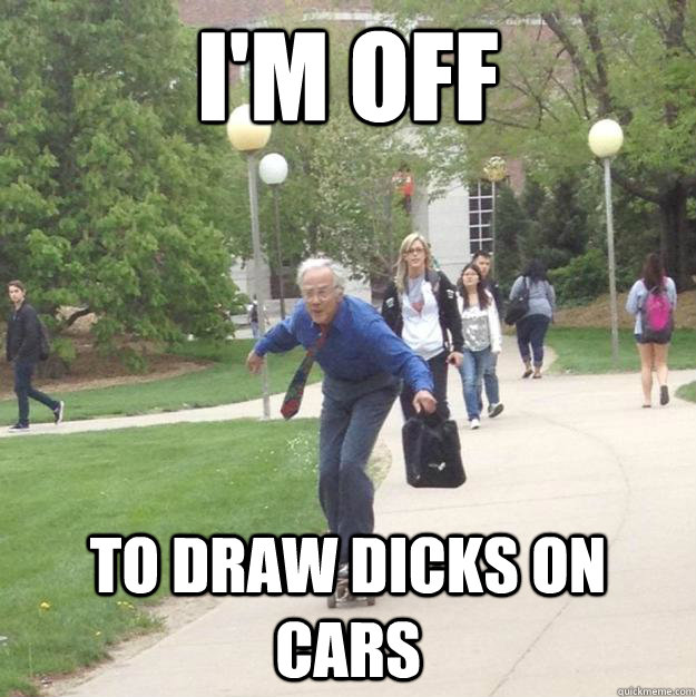 I'm off To draw dicks on cars  Skateboarding Professor