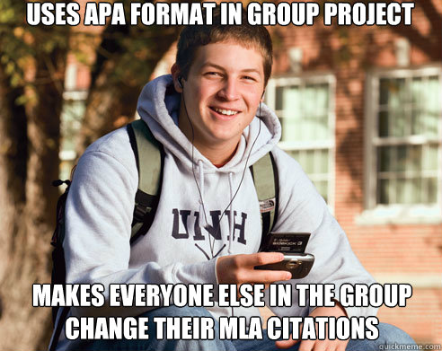 Uses APA format in group project makes everyone else in the group change their MLA citations  College Freshman