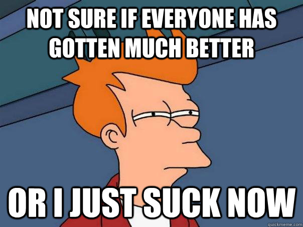 not sure if everyone has gotten much better or i just suck now  Futurama Fry