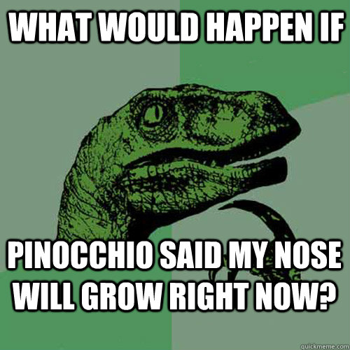 What would happen if pinocchio said my nose will grow right now?  Philosoraptor