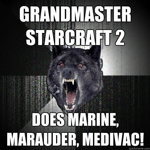 Grandmaster starcraft 2 does marine, Marauder, medivac!   Insanity Wolf