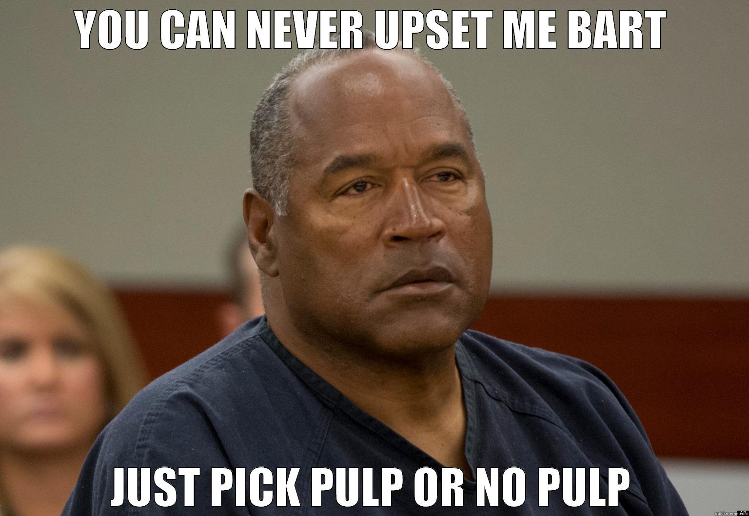 YOU CAN NEVER UPSET ME BART JUST PICK PULP OR NO PULP Misc