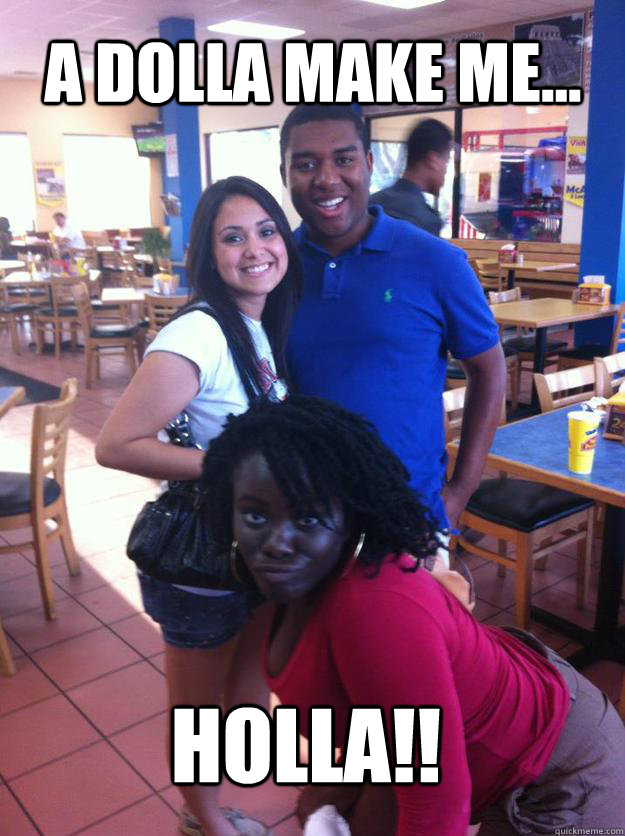a dolla make me... HOLLA!! - a dolla make me... HOLLA!!  A DOLLA