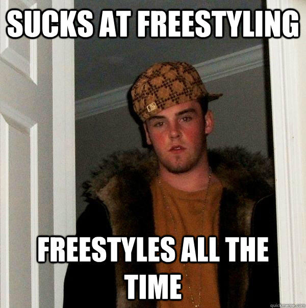 Sucks at freestyling freestyles all the time  