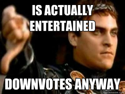 Is actually entertained Downvotes Anyway  Downvoting Roman