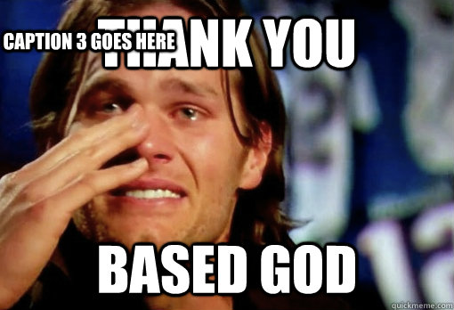 Thank You  Based God Caption 3 goes here - Thank You  Based God Caption 3 goes here  Crying Tom Brady