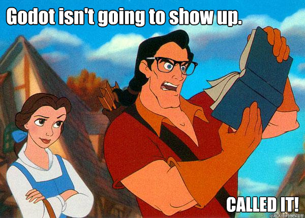 Godot isn't going to show up. CALLED IT! - Godot isn't going to show up. CALLED IT!  Hipster Gaston