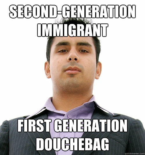 second-generation immigrant first generation douchebag  Business School Student