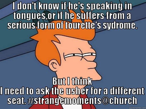 I DON'T KNOW IF HE'S SPEAKING IN TONGUES,OR IF HE SUFFERS FROM A SERIOUS FORM OF TOURETTE'S SYDROME. BUT I THINK I NEED TO ASK THE USHER FOR A DIFFERENT SEAT. #STRANGEMOMENTS@CHURCH Futurama Fry