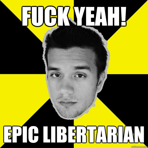 FUCK YEAH! EPIC LIBERTARIAN  