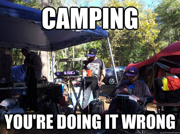 Camping You're doing it wrong  