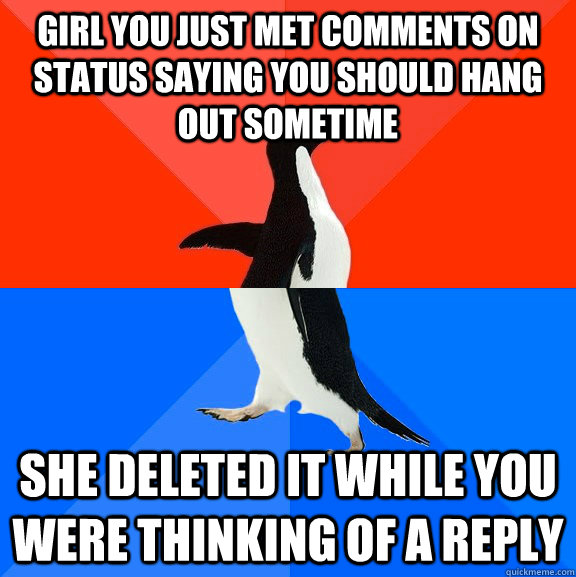 girl you just met comments on status saying you should hang out sometime she deleted it while you were thinking of a reply  Socially Awesome Awkward Penguin