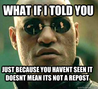 what if i told you just because you havent seen it doesnt mean its not a repost  Matrix Morpheus