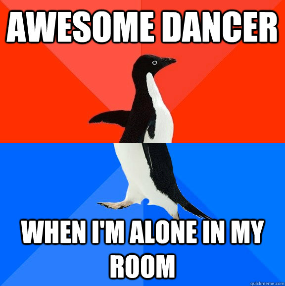 awesome dancer when i'm alone in my room  Socially Awesome Awkward Penguin