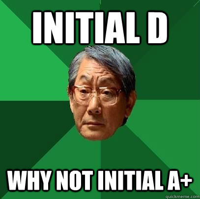 Initial D Why not initial a+  High Expectations Asian Father