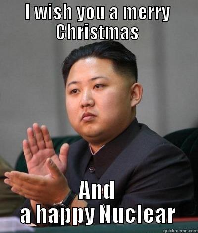 Best Wishes! - I WISH YOU A MERRY CHRISTMAS AND A HAPPY NUCLEAR Hungry Kim Jong Un