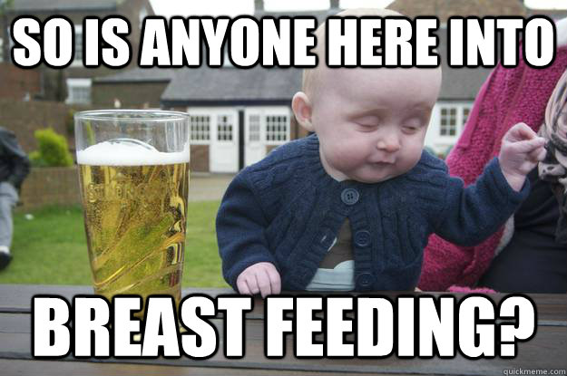 so is anyone here into breast feeding? - so is anyone here into breast feeding?  Misc