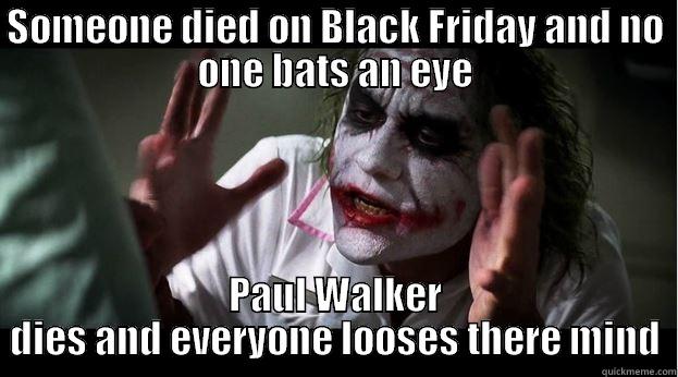 SOMEONE DIED ON BLACK FRIDAY AND NO ONE BATS AN EYE PAUL WALKER DIES AND EVERYONE LOOSES THERE MIND Joker Mind Loss