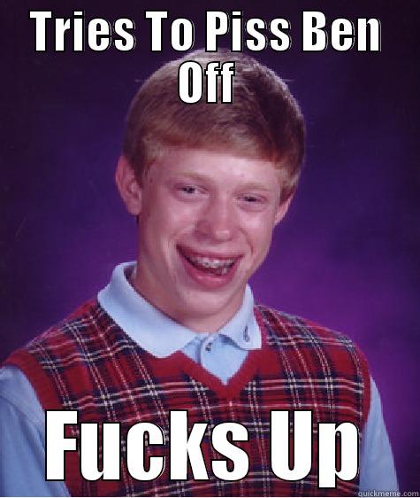 TRIES TO PISS BEN OFF FUCKS UP Bad Luck Brian