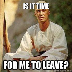 is it time for me to leave?  Grasshopper