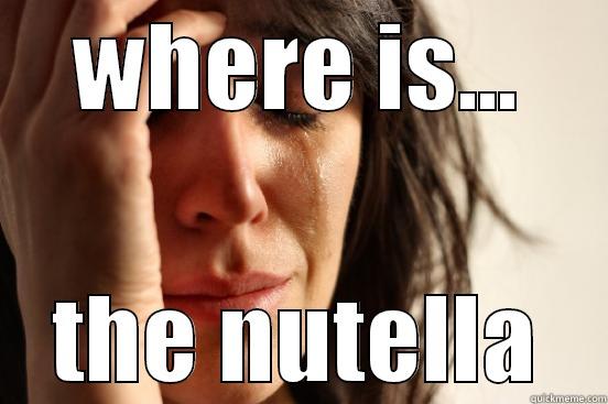WHERE IS... THE NUTELLA First World Problems